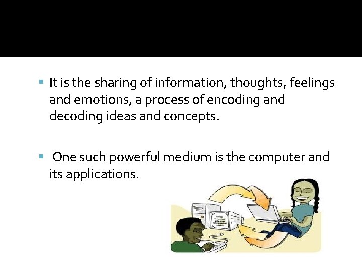  It is the sharing of information, thoughts, feelings and emotions, a process of