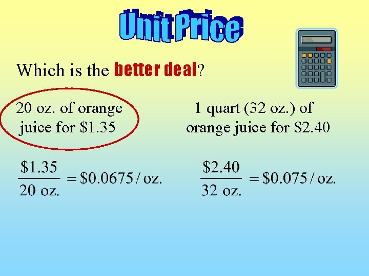 Which is the better deal? 20 oz. of orange juice for $1. 35 1