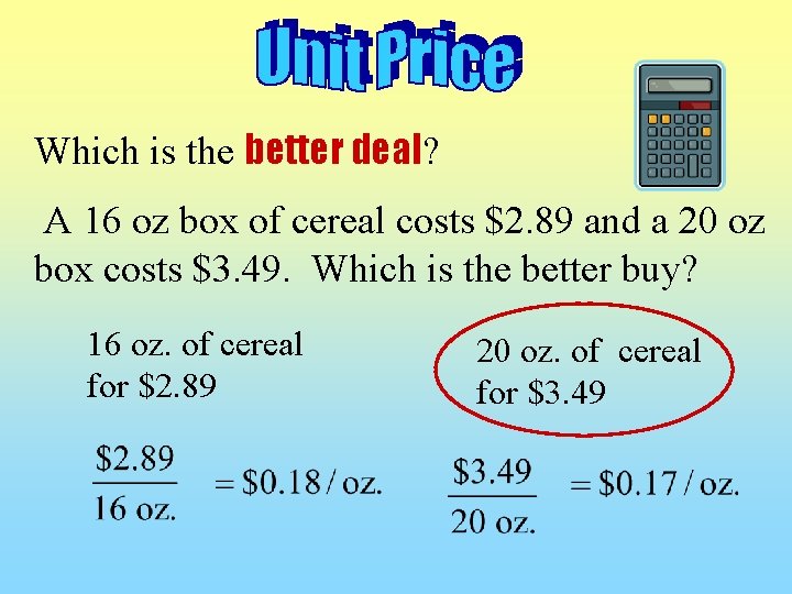 Which is the better deal? A 16 oz box of cereal costs $2. 89