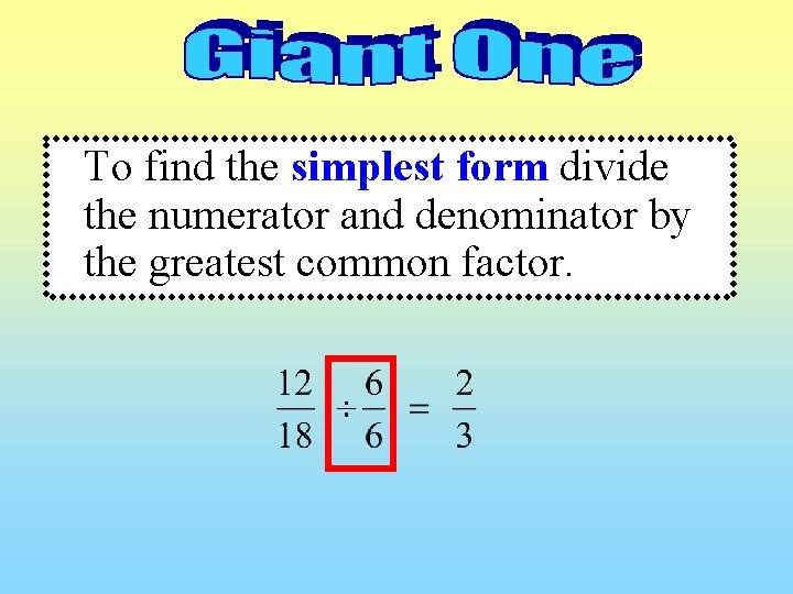 To find the simplest form divide the numerator and denominator by the greatest common