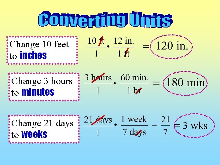 Change 10 feet to inches Change 3 hours to minutes Change 21 days to