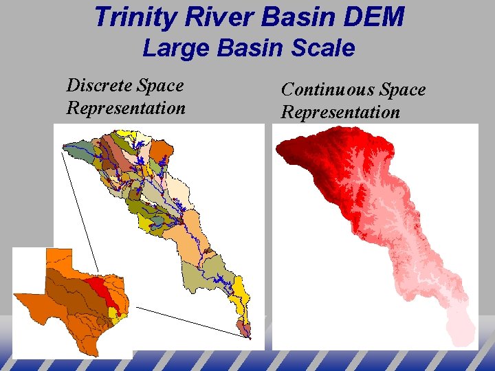 Trinity River Basin DEM Large Basin Scale Discrete Space Representation Continuous Space Representation River