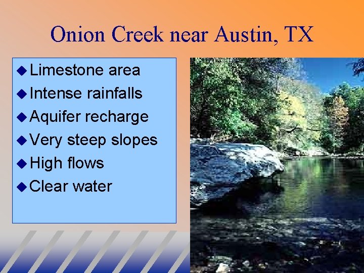 Onion Creek near Austin, TX Limestone area Intense rainfalls Aquifer recharge Very steep slopes