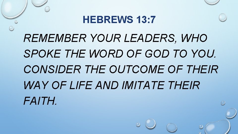 HEBREWS 13: 7 REMEMBER YOUR LEADERS, WHO SPOKE THE WORD OF GOD TO YOU.