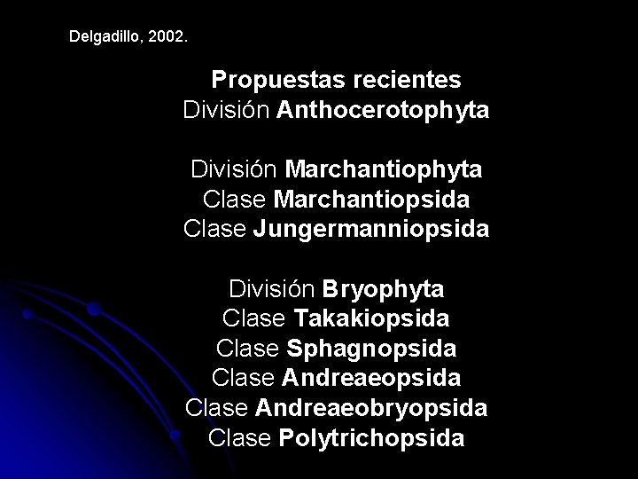 Delgadillo, 2002. Propuestas recientes División Anthocerotophyta División Marchantiophyta Clase Marchantiopsida Clase Jungermanniopsida División Bryophyta