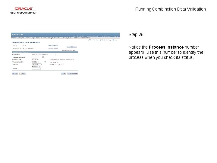 Running Combination Data Validation Step 26 Notice the Process Instance number appears. Use this