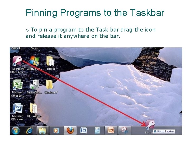 Pinning Programs to the Taskbar o To pin a program to the Task bar Pinning Programs to the Taskbar o To pin a program to the Task bar