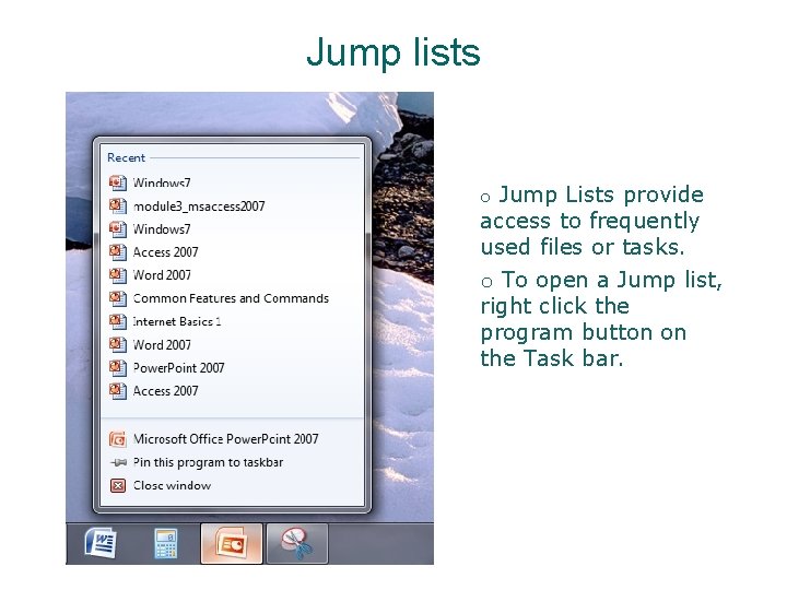 Jump lists o Jump Lists provide access to frequently used files or tasks. o Jump lists o Jump Lists provide access to frequently used files or tasks. o
