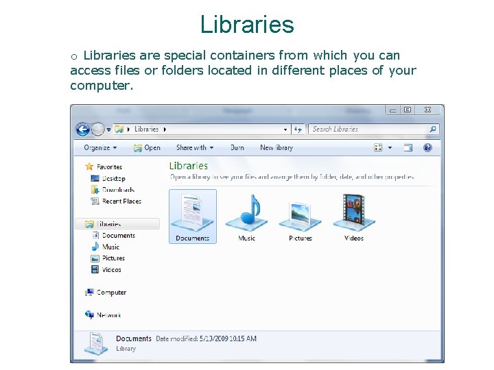 Libraries o Libraries are special containers from which you can access files or folders Libraries o Libraries are special containers from which you can access files or folders