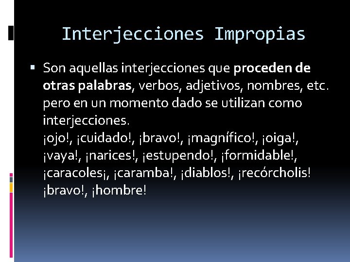 Interjecciones Impropias Son aquellas interjecciones que proceden de otras palabras, verbos, adjetivos, nombres, etc.