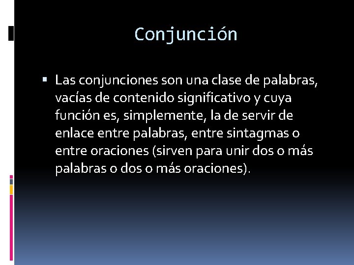Conjunción Las conjunciones son una clase de palabras, vacías de contenido significativo y cuya