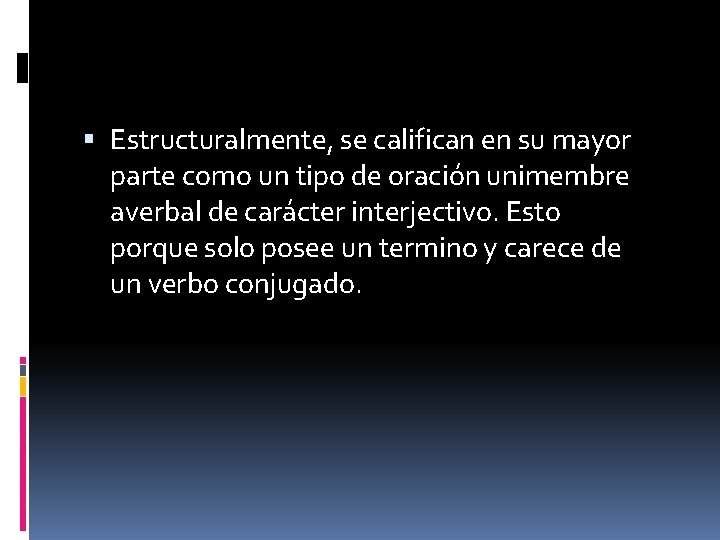  Estructuralmente, se califican en su mayor parte como un tipo de oración unimembre