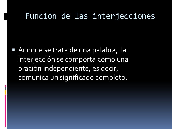 Función de las interjecciones Aunque se trata de una palabra, la interjección se comporta