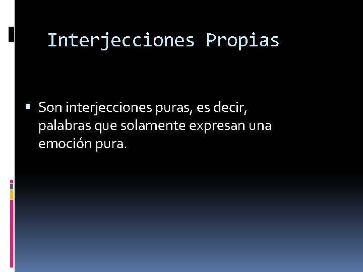 Interjecciones Propias Son interjecciones puras, es decir, palabras que solamente expresan una emoción pura.