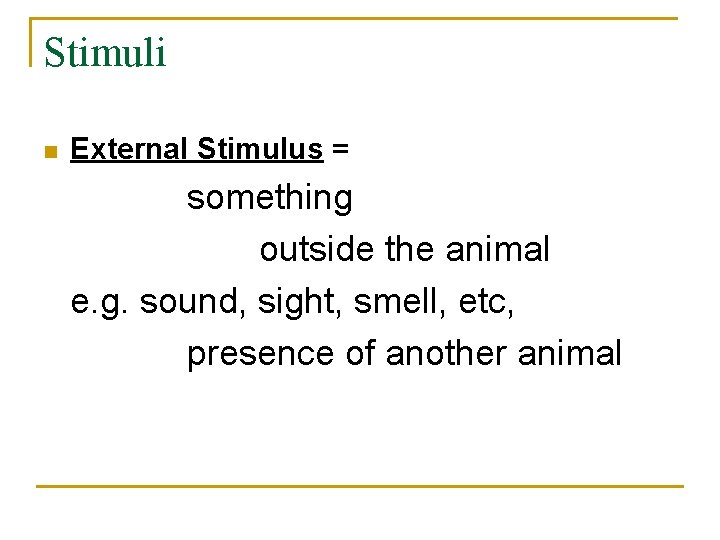 Stimuli n External Stimulus = something outside the animal e. g. sound, sight, smell,