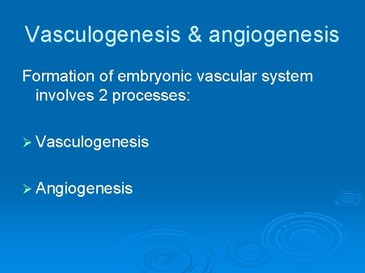 Vasculogenesis & angiogenesis Formation of embryonic vascular system involves 2 processes: Ø Vasculogenesis Ø