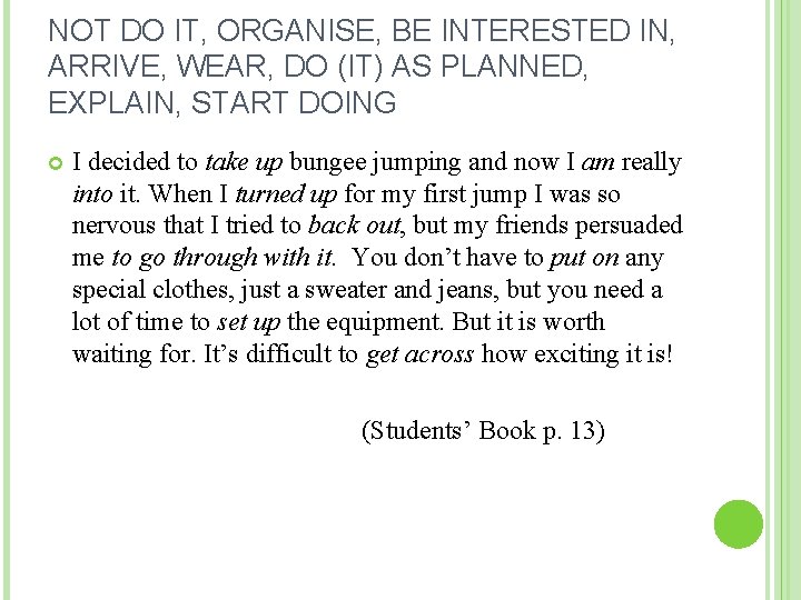 NOT DO IT, ORGANISE, BE INTERESTED IN, ARRIVE, WEAR, DO (IT) AS PLANNED, EXPLAIN,