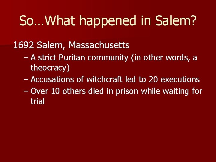 So…What happened in Salem? 1692 Salem, Massachusetts – A strict Puritan community (in other