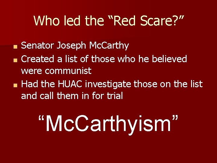 Who led the “Red Scare? ” Senator Joseph Mc. Carthy ■ Created a list