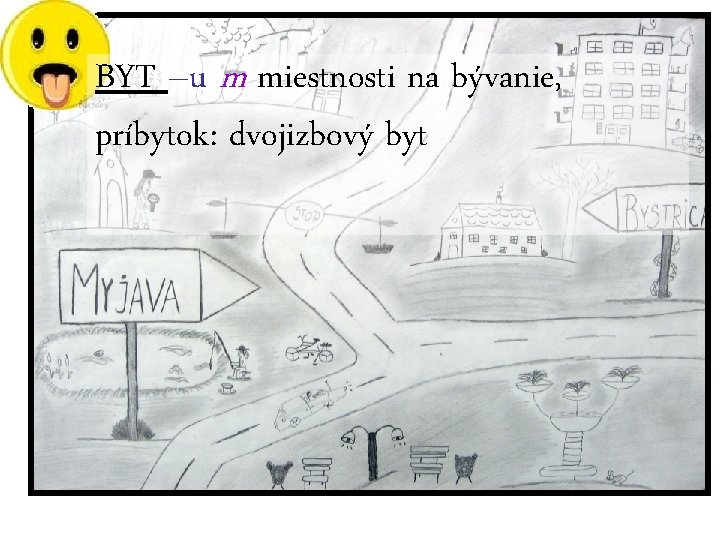 BYT –u m miestnosti na bývanie, príbytok: dvojizbový byt 