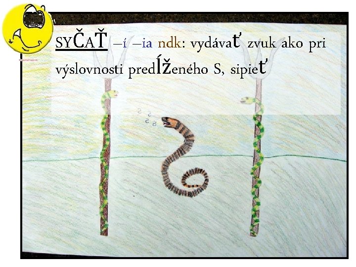 SYČAŤ –í –ia ndk: vydávať zvuk ako pri výslovnosti predĺženého S, sipieť 