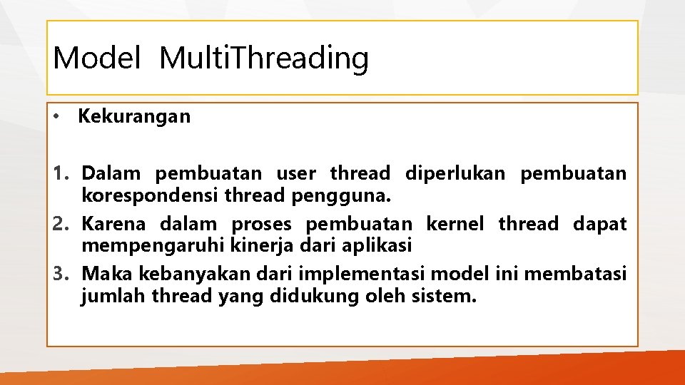 Model Multi. Threading • Kekurangan 1. Dalam pembuatan user thread diperlukan pembuatan korespondensi thread