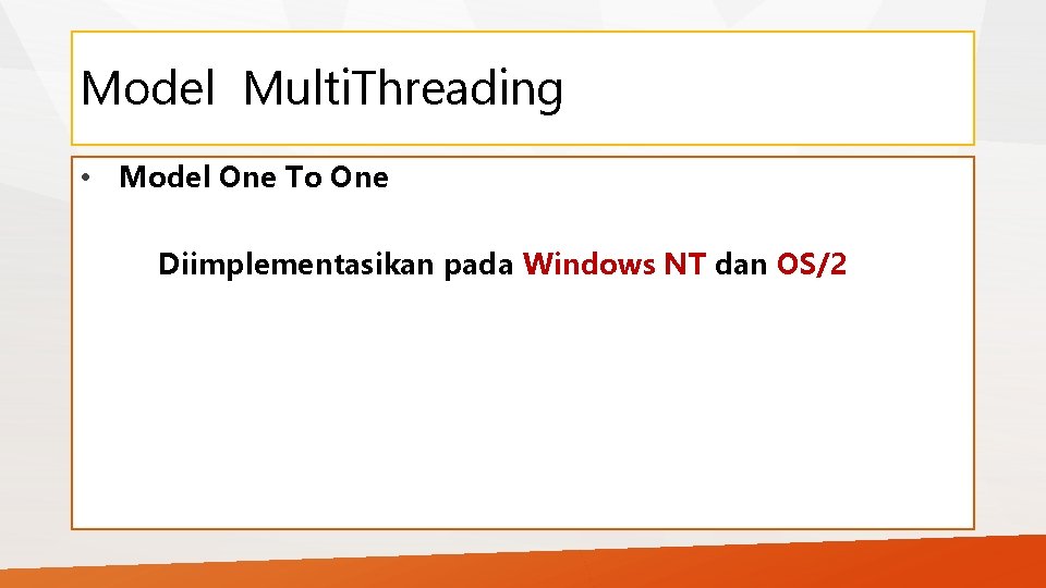 Model Multi. Threading • Model One To One Diimplementasikan pada Windows NT dan OS/2
