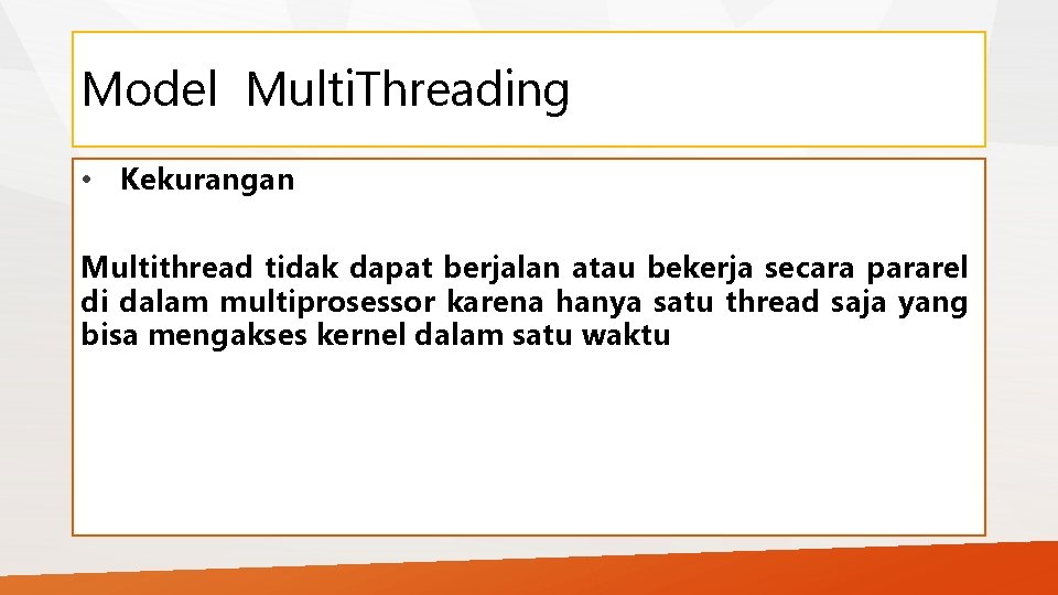 Model Multi. Threading • Kekurangan Multithread tidak dapat berjalan atau bekerja secara pararel di
