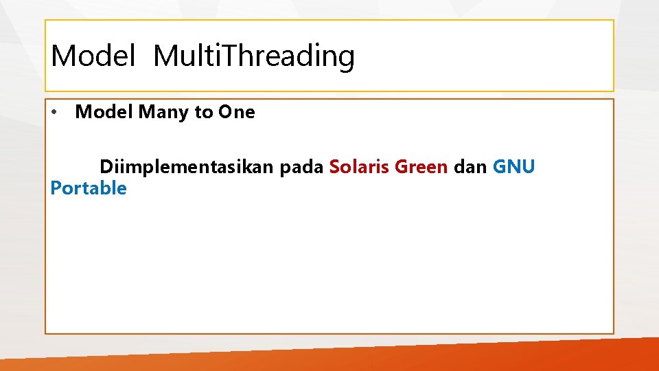Model Multi. Threading • Model Many to One Diimplementasikan pada Solaris Green dan GNU