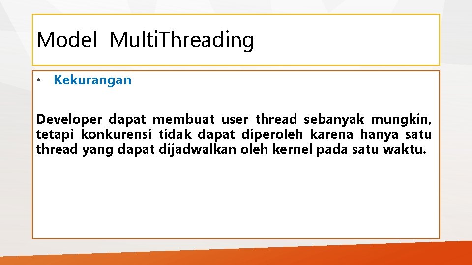 Model Multi. Threading • Kekurangan Developer dapat membuat user thread sebanyak mungkin, tetapi konkurensi
