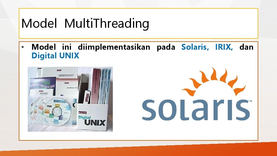 Model Multi. Threading • Model ini diimplementasikan pada Solaris, IRIX, dan Digital UNIX 