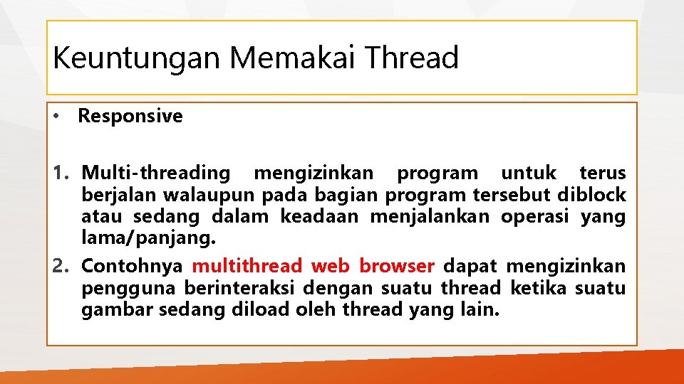 Keuntungan Memakai Thread • Responsive 1. Multi-threading mengizinkan program untuk terus berjalan walaupun pada