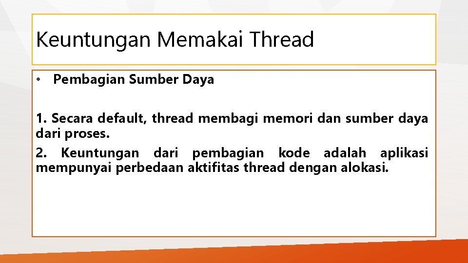 Keuntungan Memakai Thread • Pembagian Sumber Daya 1. Secara default, thread membagi memori dan