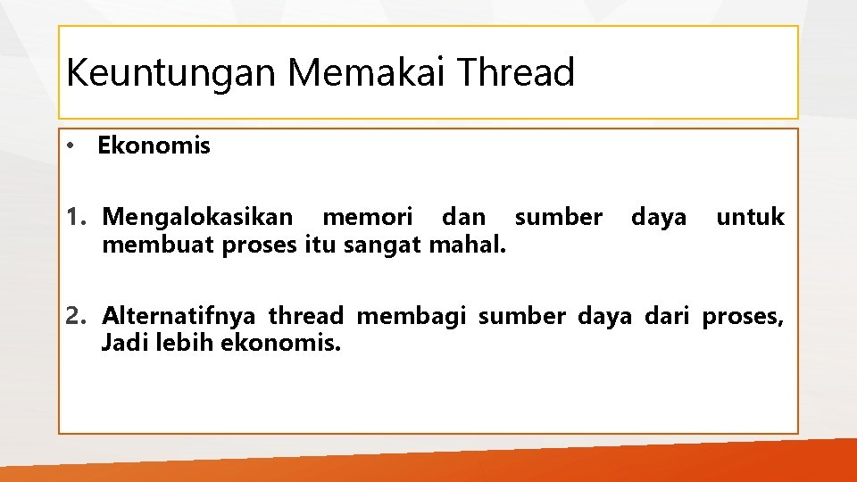Keuntungan Memakai Thread • Ekonomis 1. Mengalokasikan memori dan sumber membuat proses itu sangat