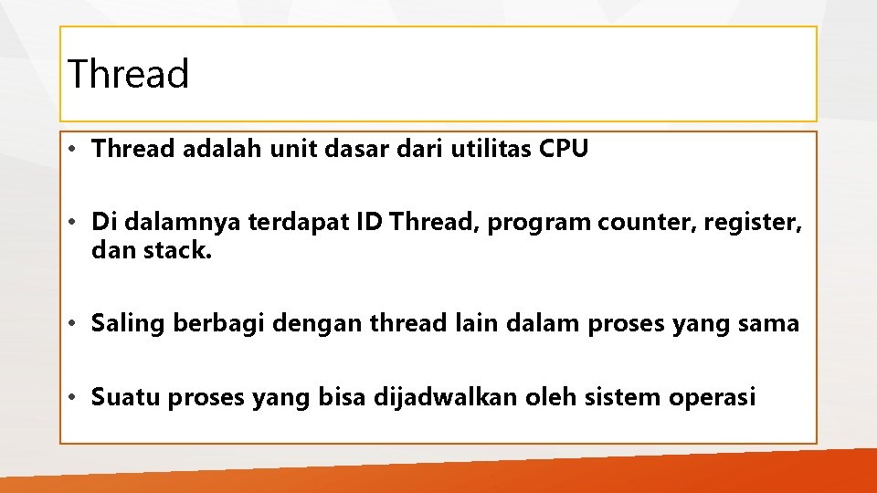 Thread • Thread adalah unit dasar dari utilitas CPU • Di dalamnya terdapat ID