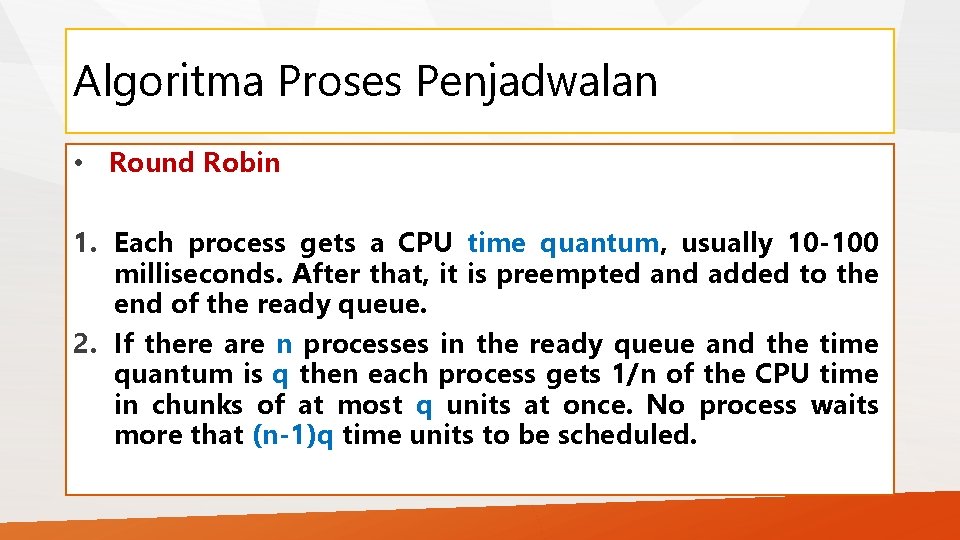 Algoritma Proses Penjadwalan • Round Robin 1. Each process gets a CPU time quantum,