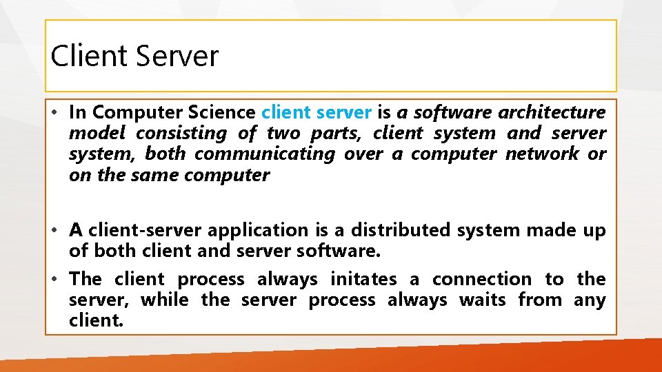 Client Server • In Computer Science client server is a software architecture model consisting