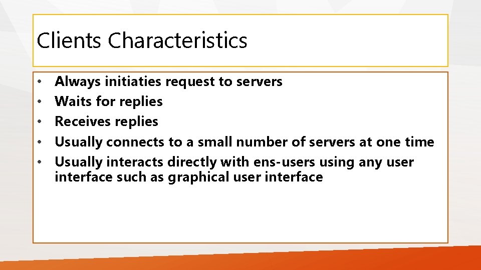 Clients Characteristics • • • Always initiaties request to servers Waits for replies Receives