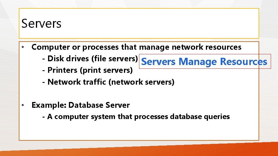 Servers • Computer or processes that manage network resources - Disk drives (file servers)