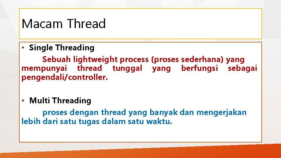 Macam Thread • Single Threading Sebuah lightweight process (proses sederhana) yang mempunyai thread tunggal