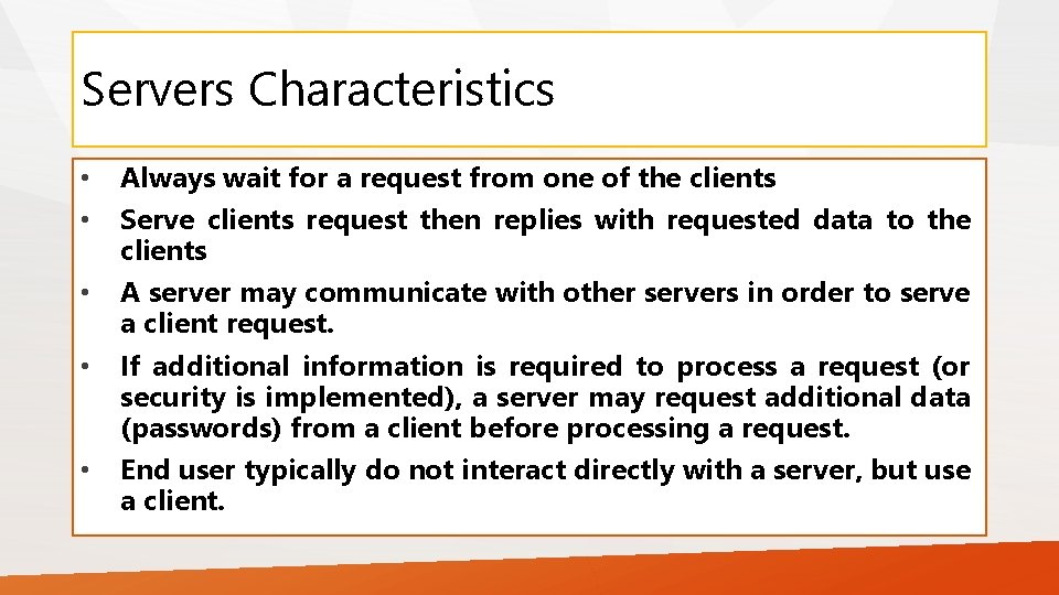 Servers Characteristics • • • Always wait for a request from one of the