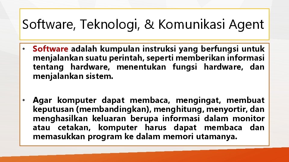 Software, Teknologi, & Komunikasi Agent • Software adalah kumpulan instruksi yang berfungsi untuk menjalankan