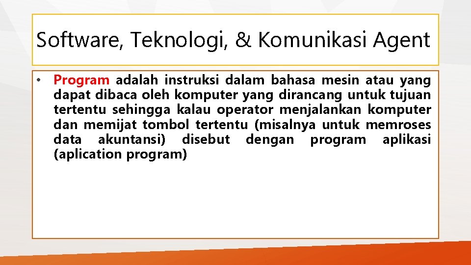 Software, Teknologi, & Komunikasi Agent • Program adalah instruksi dalam bahasa mesin atau yang