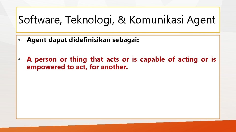 Software, Teknologi, & Komunikasi Agent • Agent dapat didefinisikan sebagai: • A person or