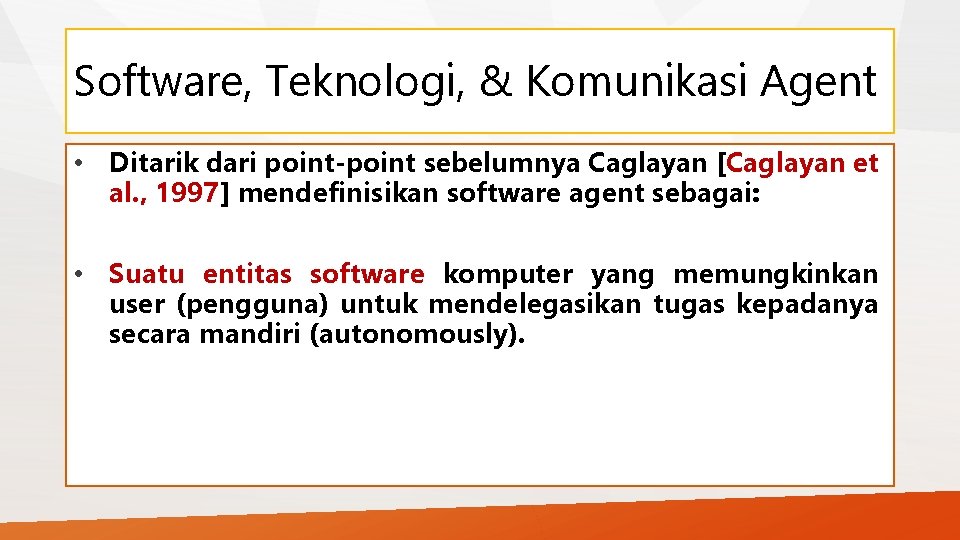 Software, Teknologi, & Komunikasi Agent • Ditarik dari point-point sebelumnya Caglayan [Caglayan et al.