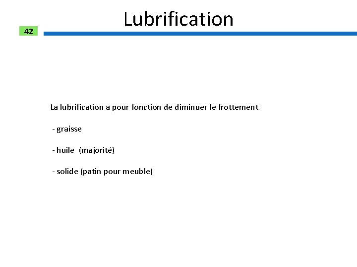 Lubrification 42 La lubrification a pour fonction de diminuer le frottement - graisse -