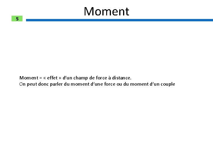 5 Moment = « effet » d’un champ de force à distance. On peut