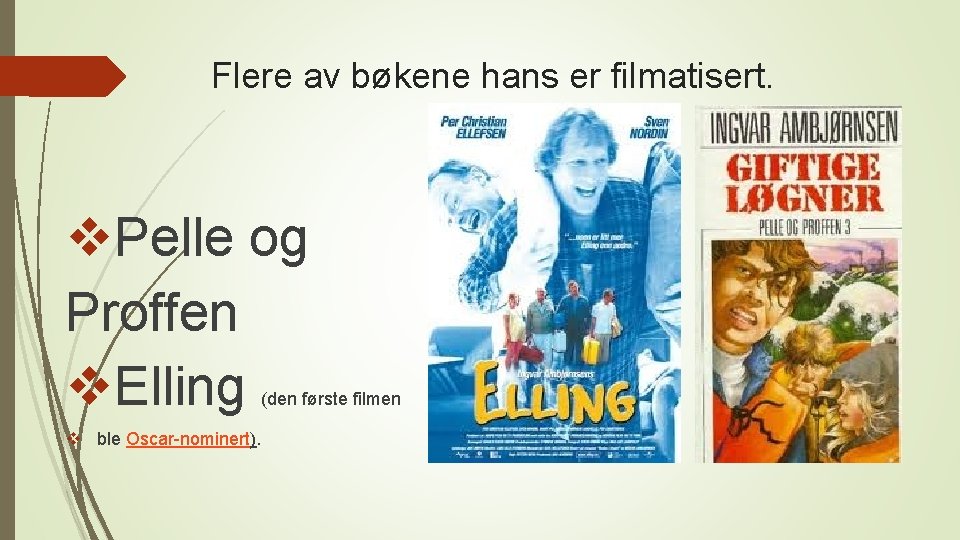 Flere av bøkene hans er filmatisert. v. Pelle og Proffen v. Elling (den første