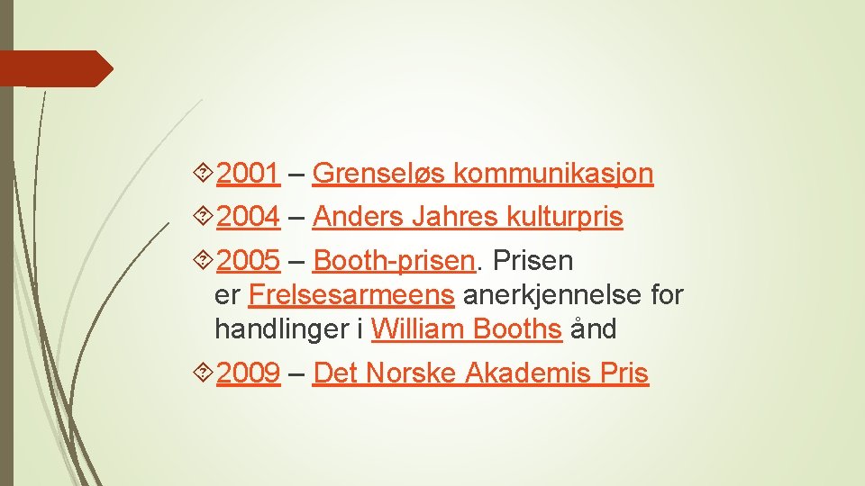  2001 – Grenseløs kommunikasjon 2004 – Anders Jahres kulturpris 2005 – Booth-prisen. Prisen