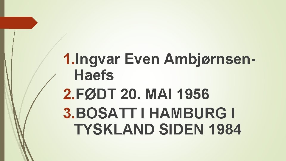 1. Ingvar Even Ambjørnsen. Haefs 2. FØDT 20. MAI 1956 3. BOSATT I HAMBURG